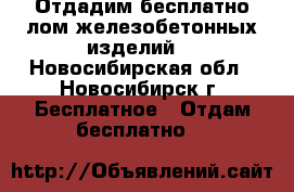 Отдадим бесплатно лом железобетонных изделий. - Новосибирская обл., Новосибирск г. Бесплатное » Отдам бесплатно   